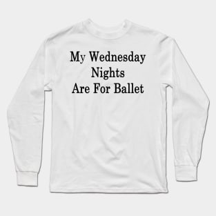 My Wednesday Nights Are For Ballet Long Sleeve T-Shirt